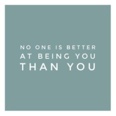 No one is better at being you, than you
